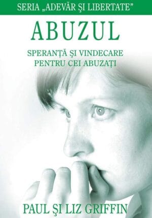 Abuzul - Speranta si vindecare pentru cei abuzati